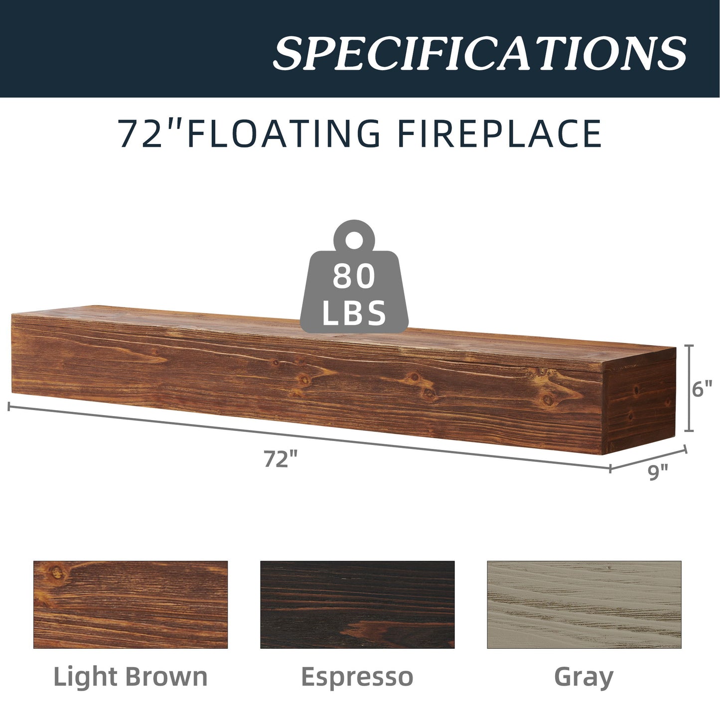 The Rustic Wood Fireplace Mantel is a 72" wall-mounted floating shelf, measuring 6" tall by 9" deep, and holds up to 80 lbs. Choose from light brown, espresso, or gray to enhance your home decor.