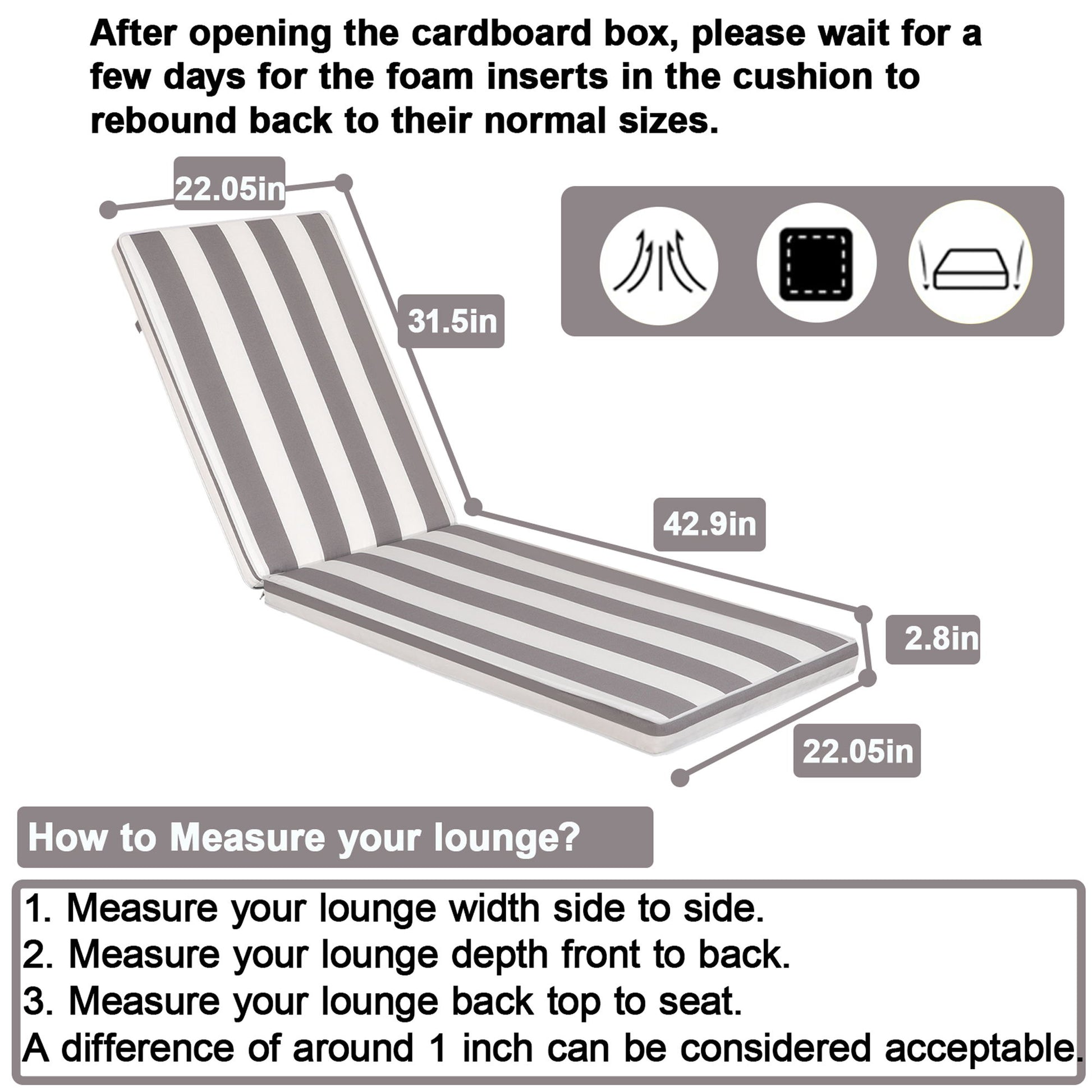 The Outdoor Lounge Chair Cushion Replacement has stripes and measures 22.05” wide, seat height 31.5”, back height 42.9”, thickness 2.8”. Includes lounge measuring guide and cushion rebound tips.