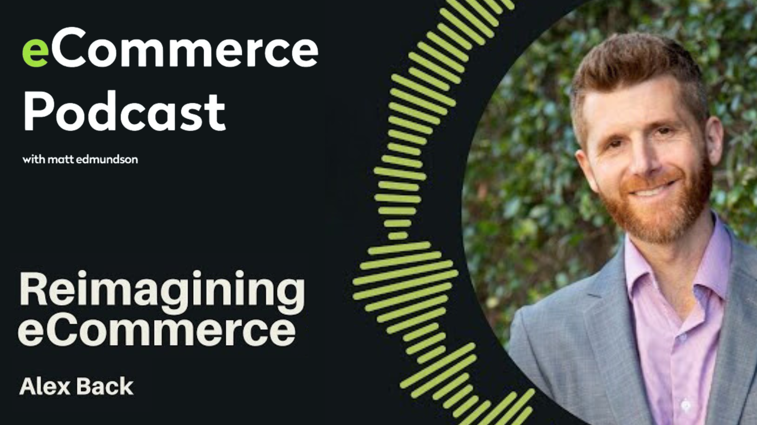 Podcast cover for "eCommerce Podcast with Matt Edmundson," featuring the episode titled "Reimagining eCommerce." It shows a smiling man in a suit set against a backdrop of greenery, with graphic design elements on the left.